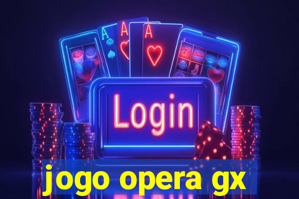 jogo opera gx